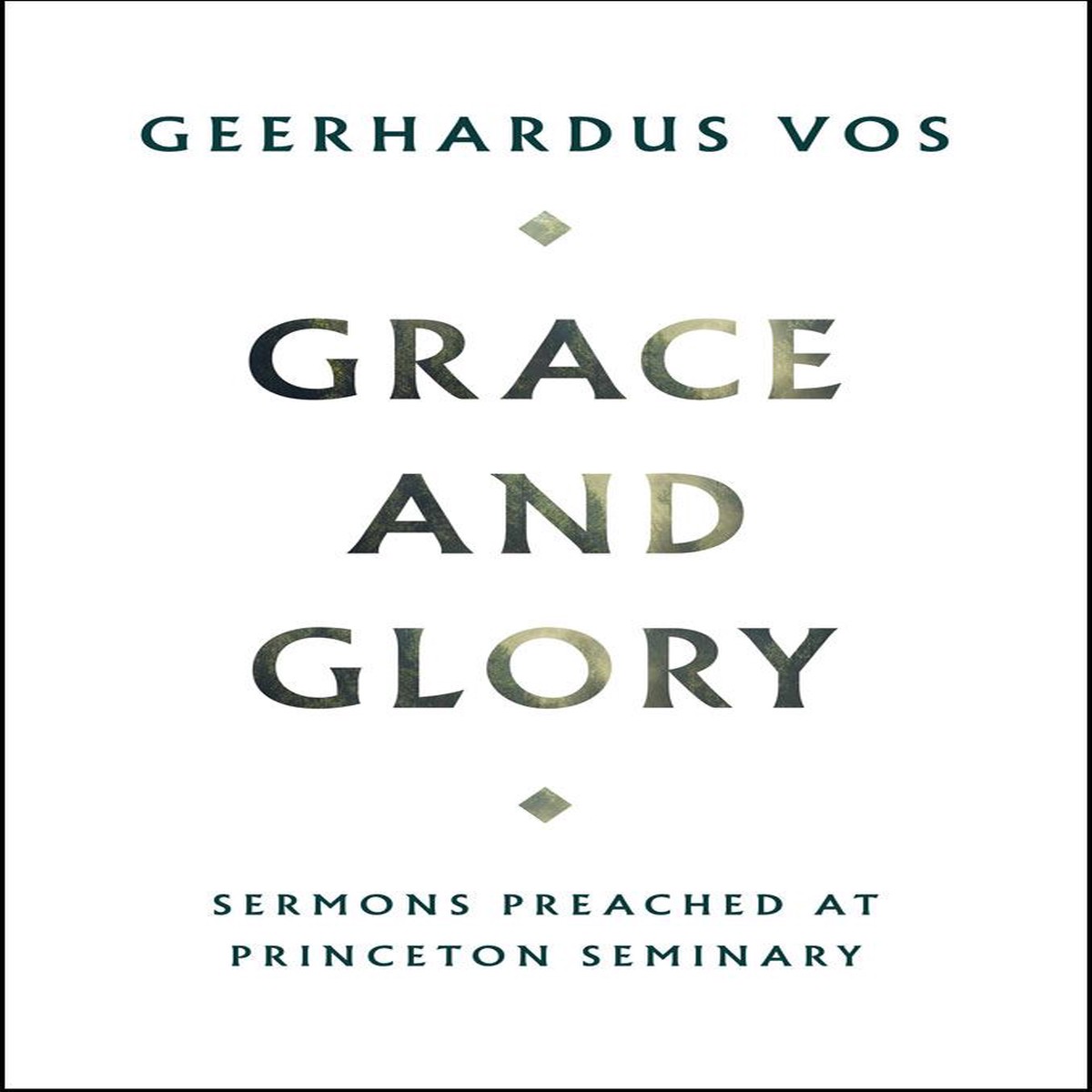 Grace and Glory: Sermons Preached at Princeton Seminary