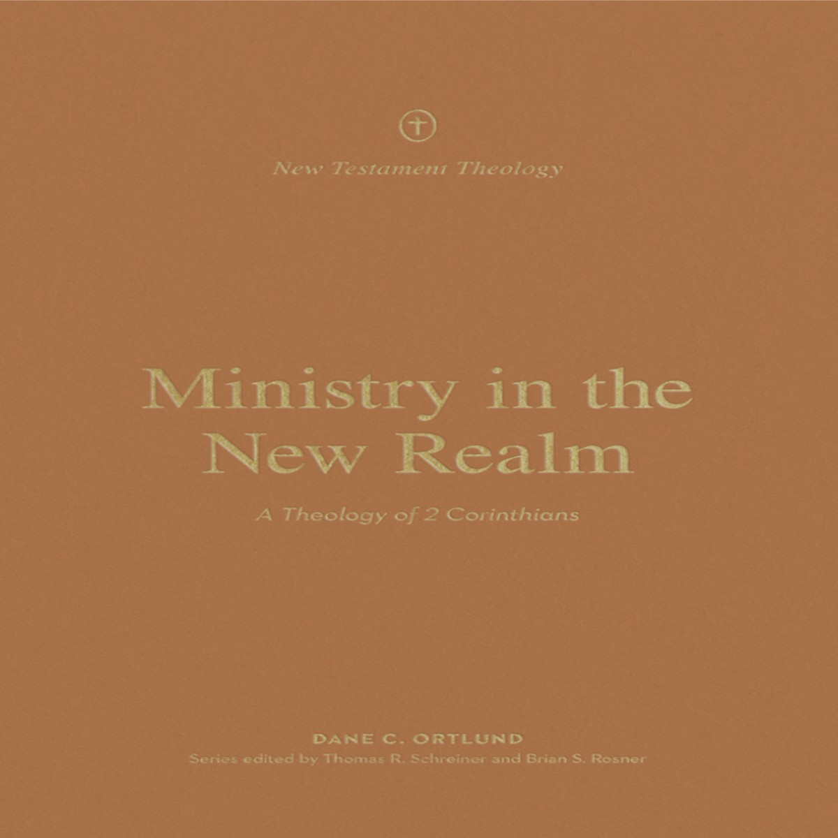 Ministry in the New Realm: A Theology of 2 Corinthians (New Testament Theology)