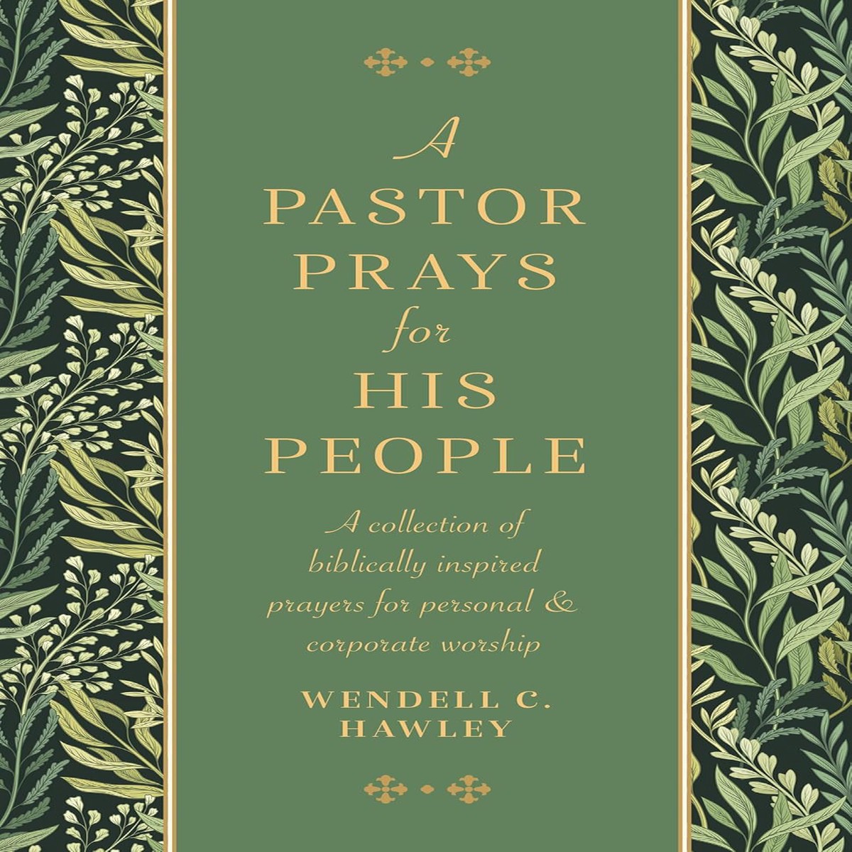 A Pastor Prays for His People: A Collection of Biblically Inspired Prayers for Personal & Corporate Worship