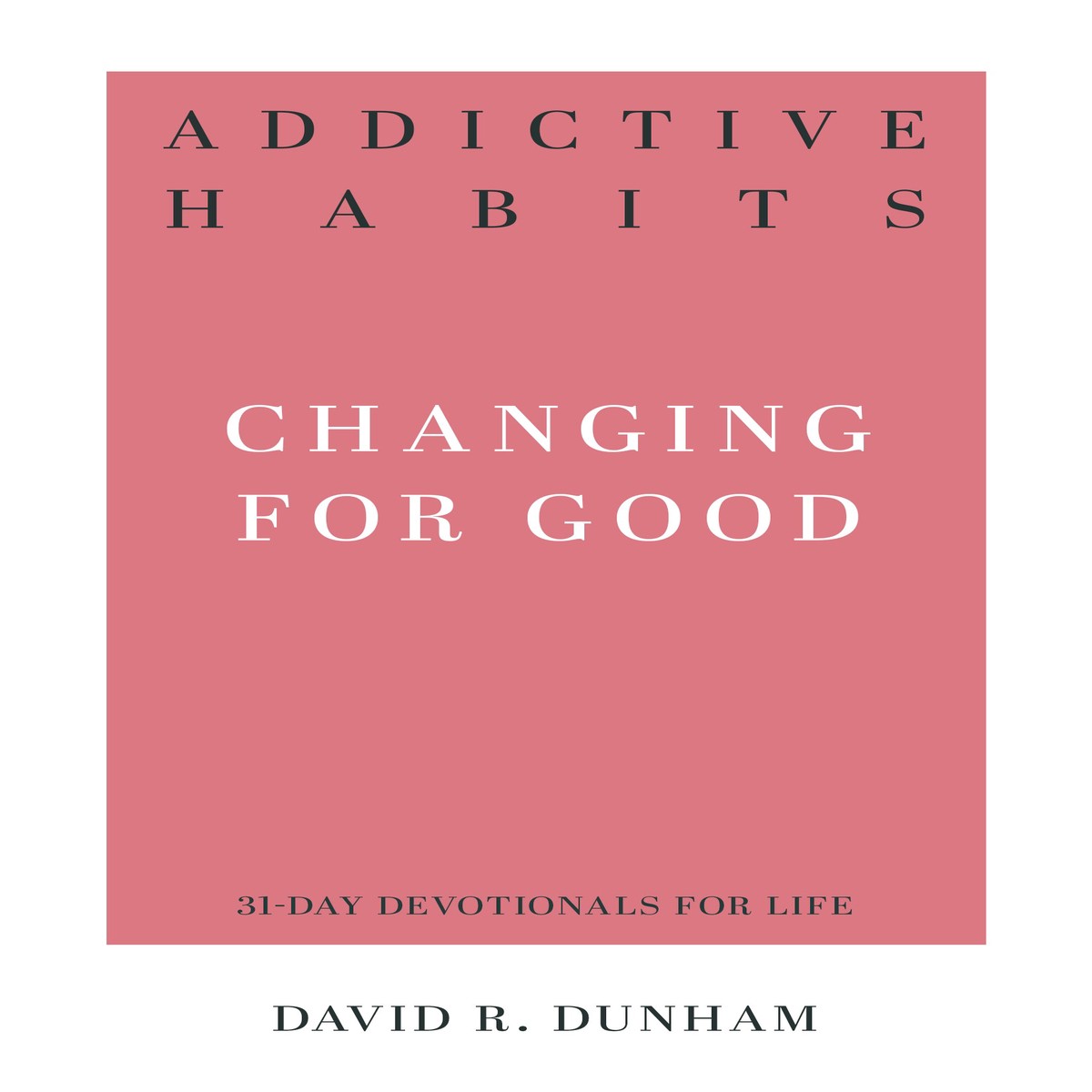 Addictive Habits: Changing for Good (31-Day Devotionals for Life)