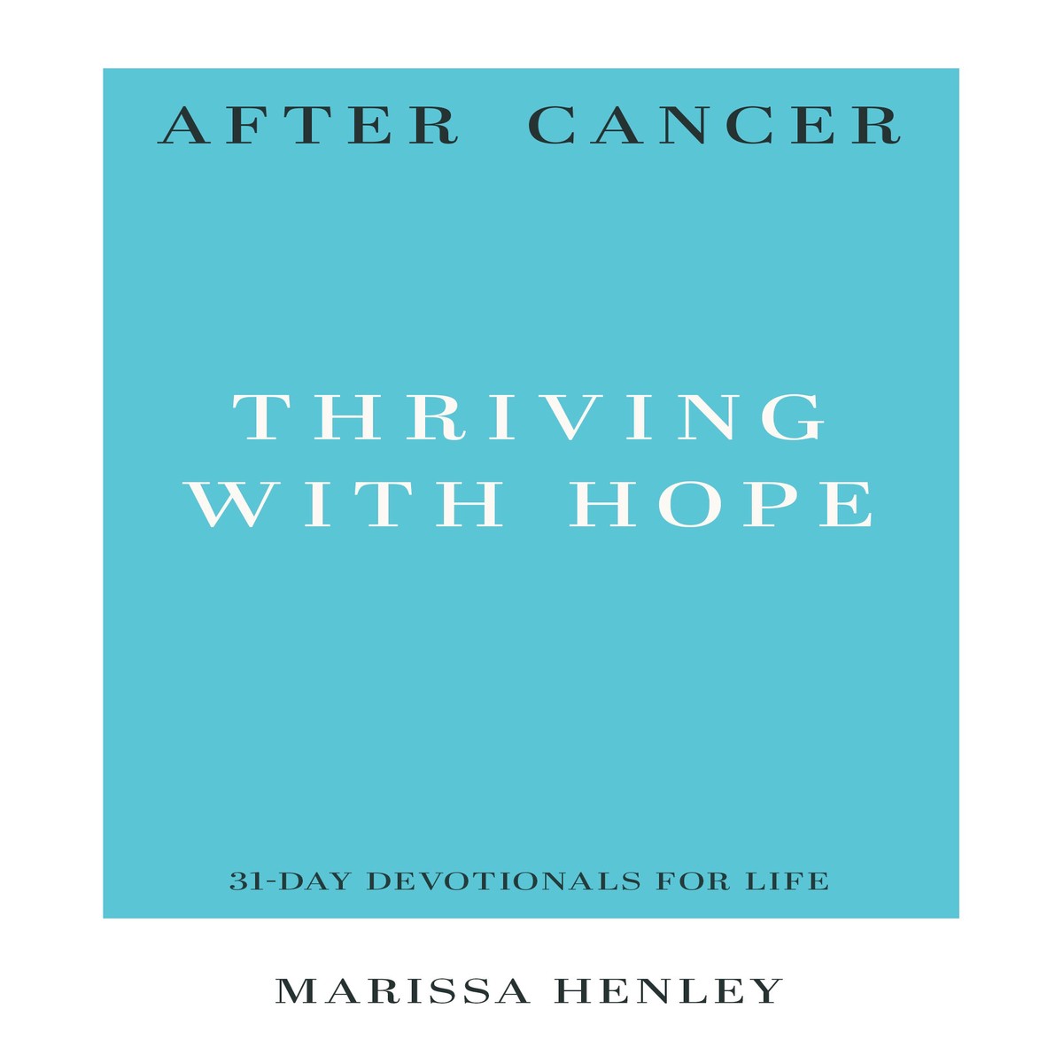 After Cancer: Thriving with Hope (31-Day Devotionals for Life)