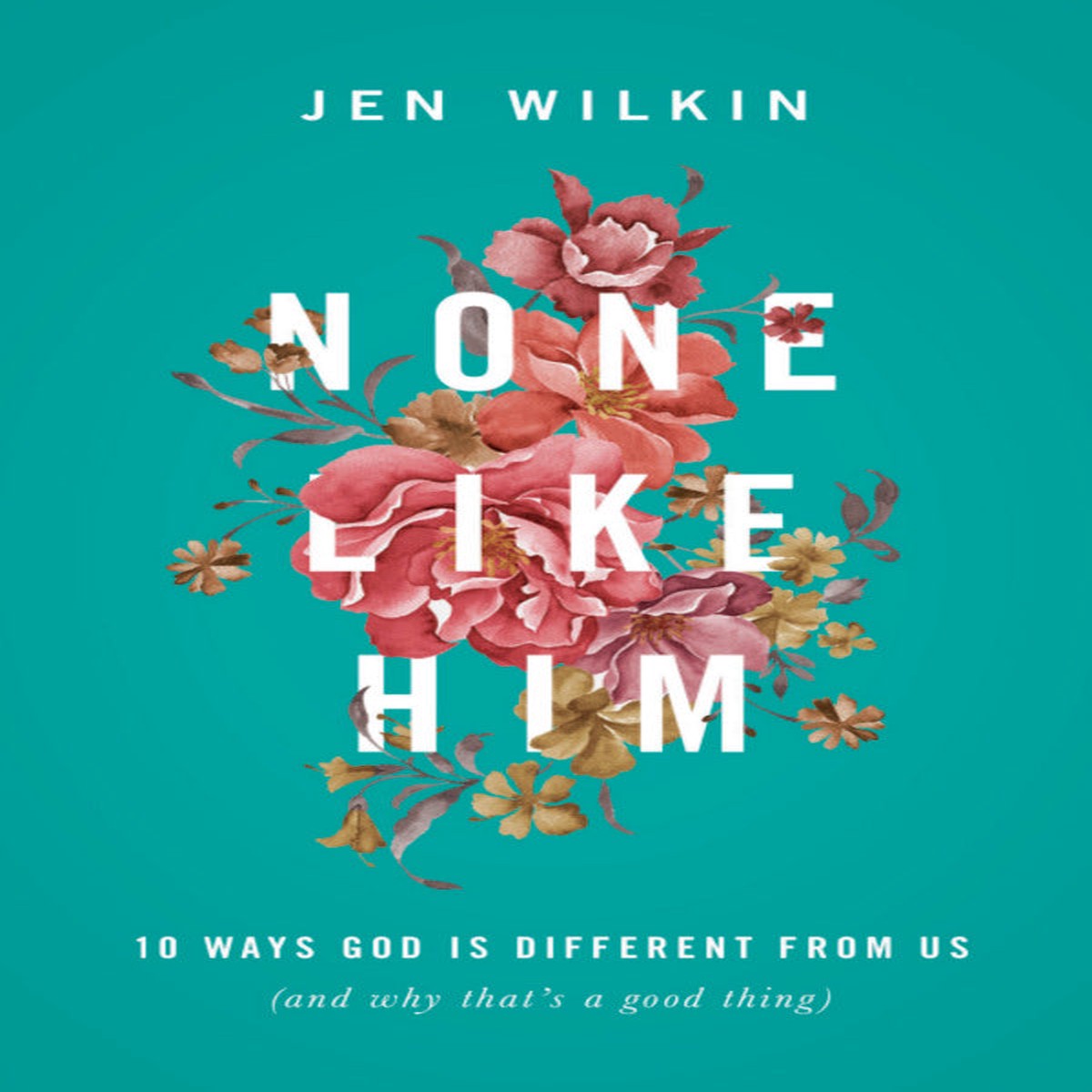None Like Him: 10 Ways God Is Different from Us