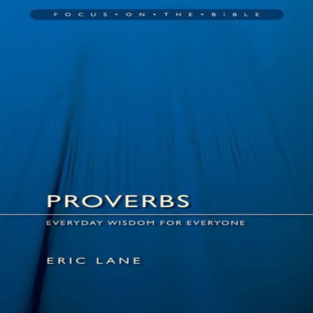 Proverbs: Everyday Wisdom for Everyone (Focus on the Bible)
