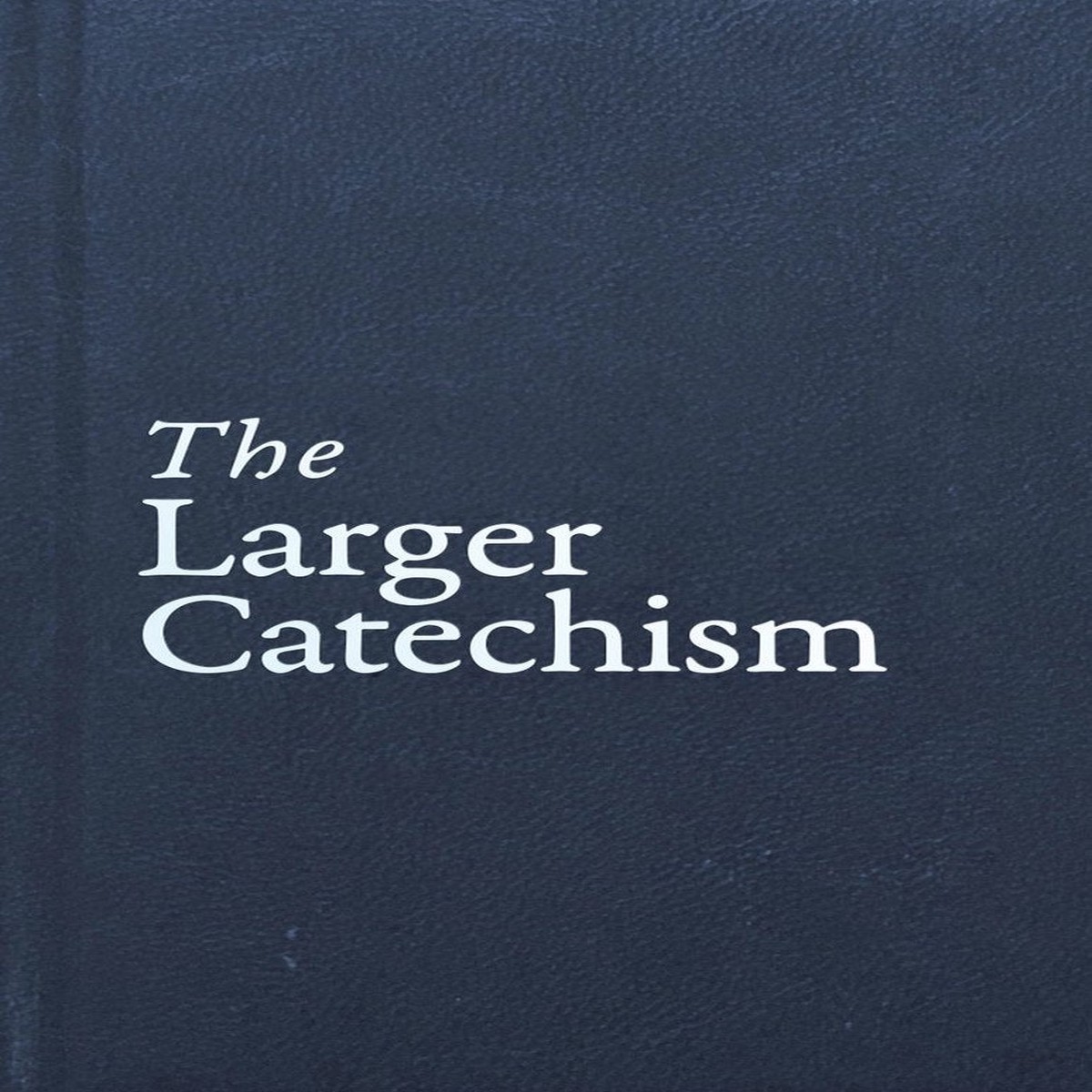 The Larger Catechism