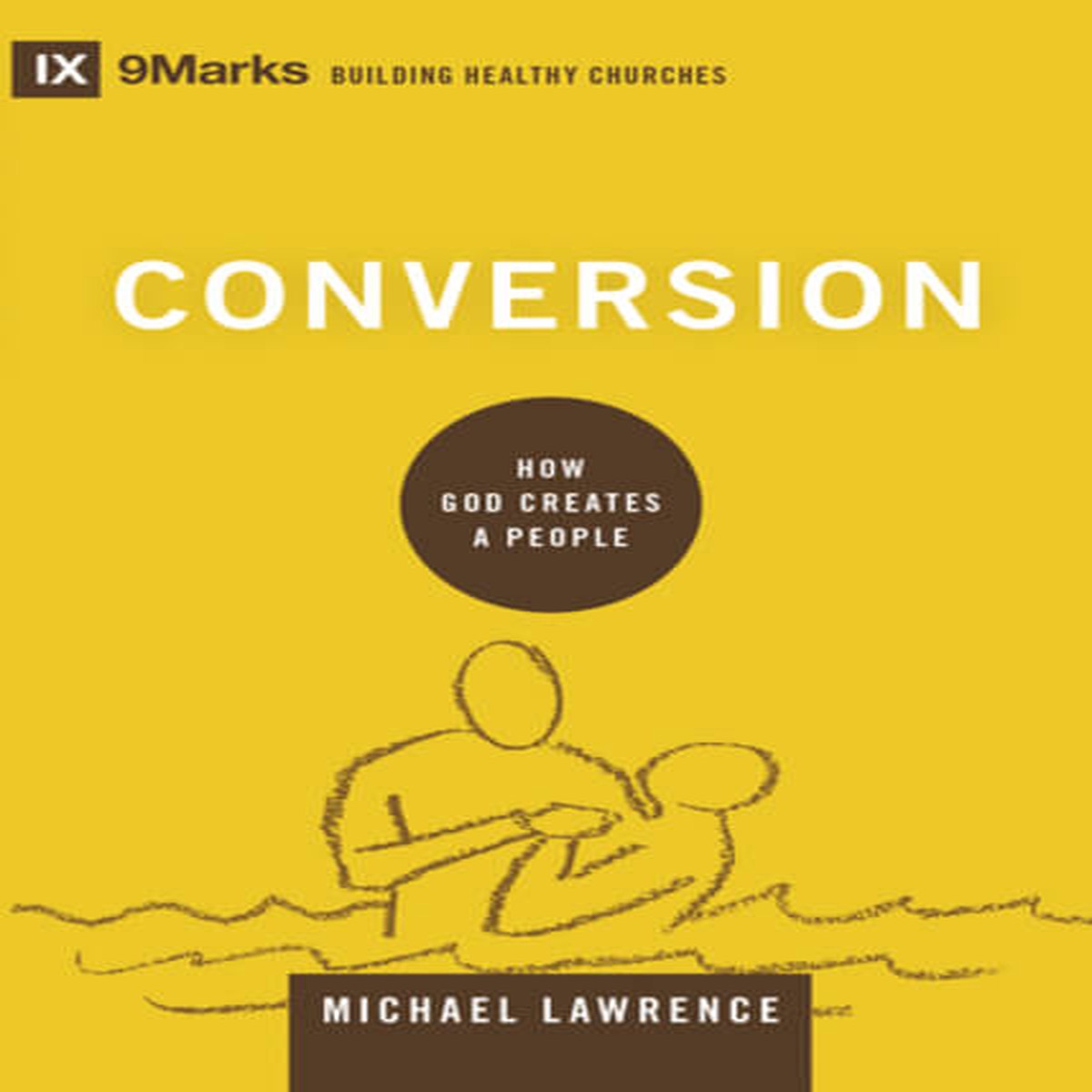 Conversion: How God Creates a People (9Marks Building Healthy Churches)