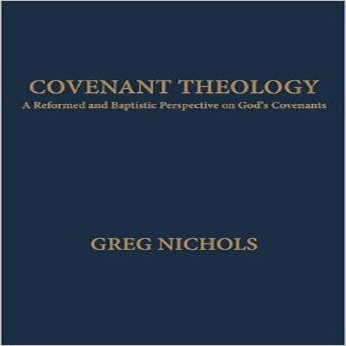 Covenant Theology: A Reformed and Baptistic Perspective on God's Covenants