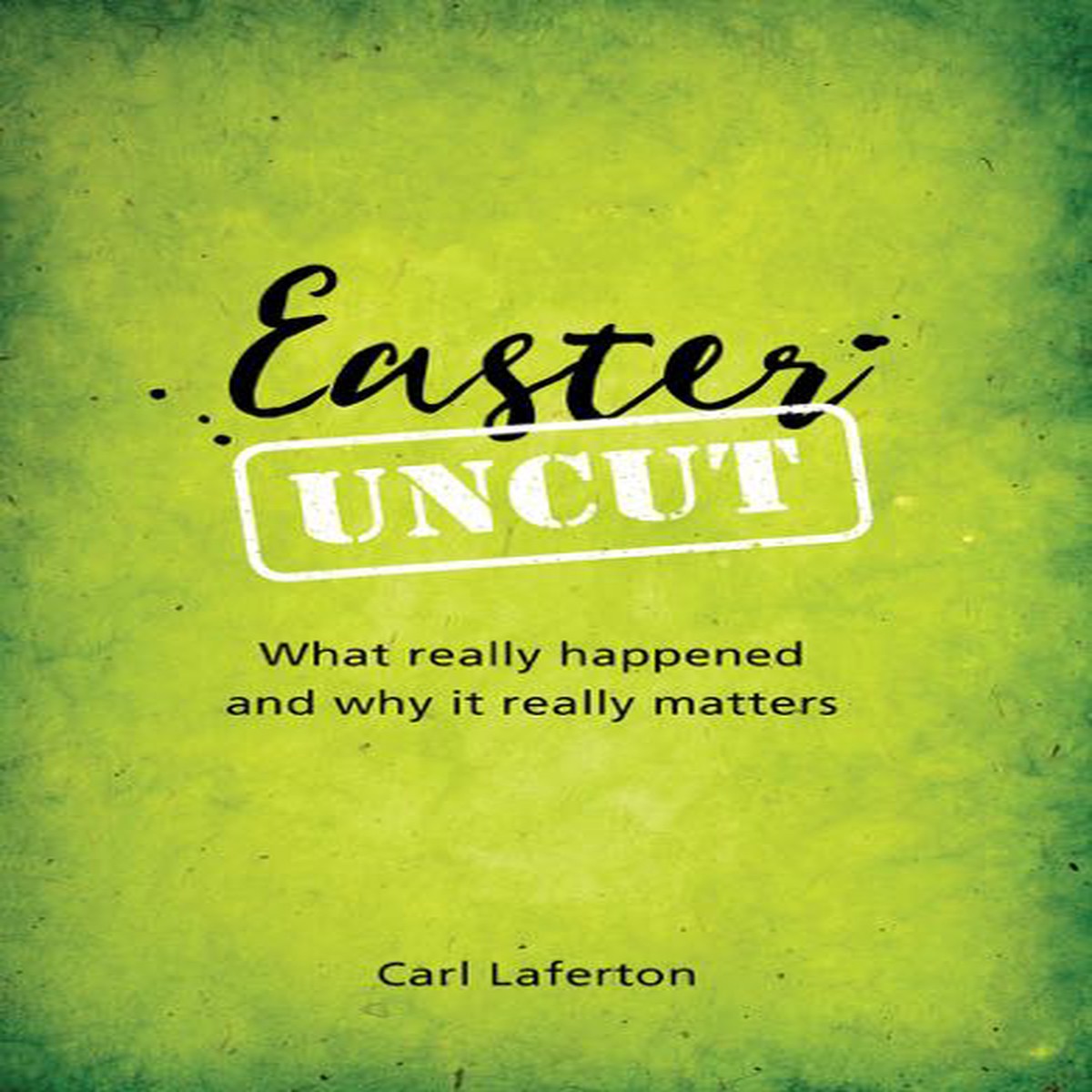 Easter Uncut: What Really Happened and Why it Really Matters