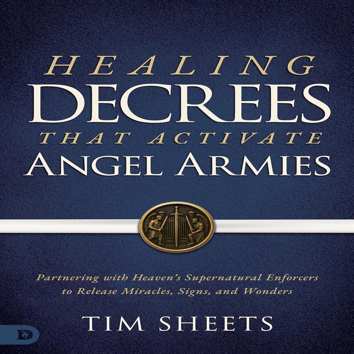 Healing Decrees That Activate Angel Armies - Tim Sheets
