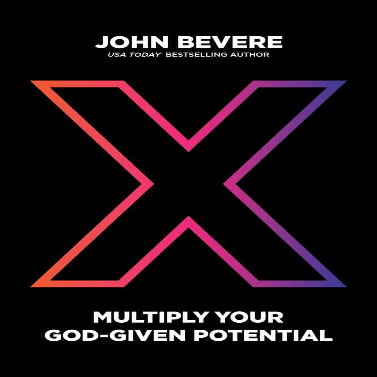 X: Multiply Your God-Given Potential - John Bevere